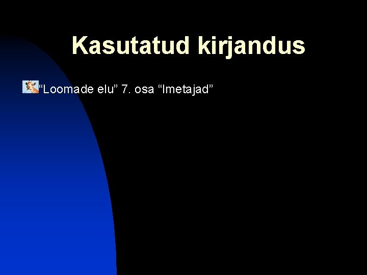 Kasutatud kirjandus “Loomade elu” 7. osa “Imetajad” 