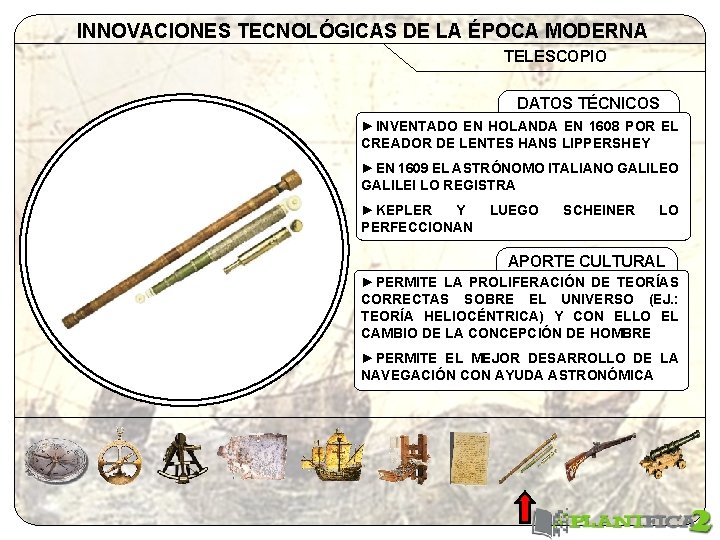 INNOVACIONES TECNOLÓGICAS DE LA ÉPOCA MODERNA TELESCOPIO DATOS TÉCNICOS ►INVENTADO EN HOLANDA EN 1608