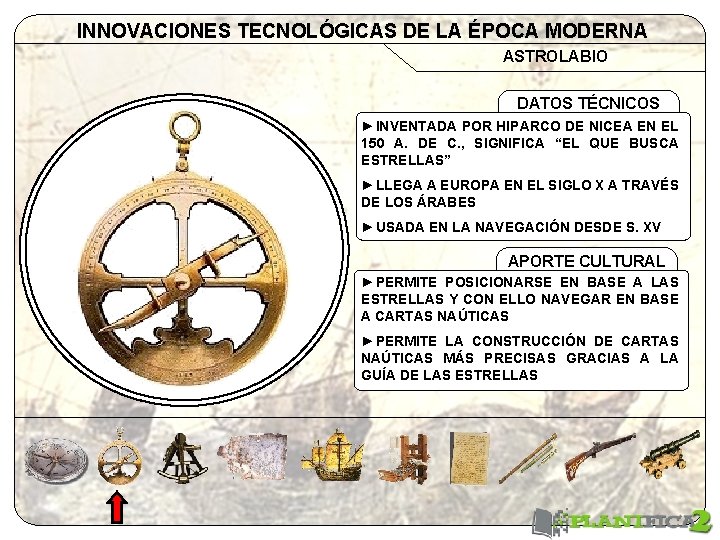 INNOVACIONES TECNOLÓGICAS DE LA ÉPOCA MODERNA ASTROLABIO DATOS TÉCNICOS ►INVENTADA POR HIPARCO DE NICEA