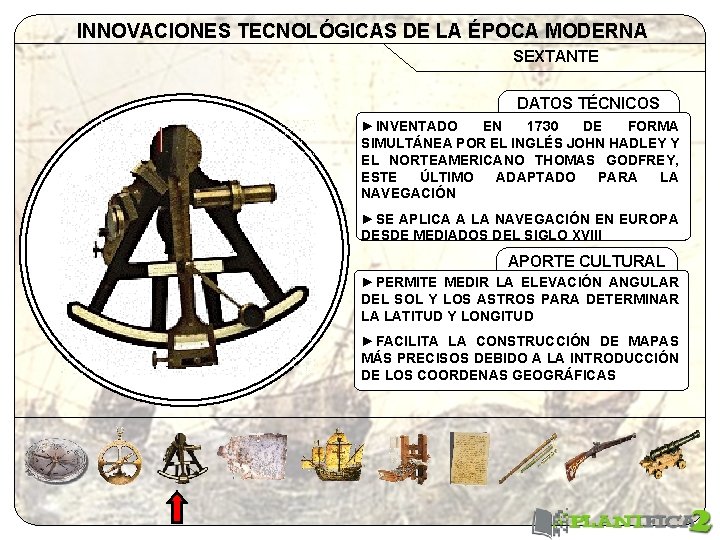 INNOVACIONES TECNOLÓGICAS DE LA ÉPOCA MODERNA SEXTANTE DATOS TÉCNICOS ►INVENTADO EN 1730 DE FORMA