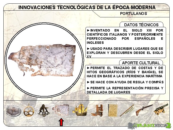 INNOVACIONES TECNOLÓGICAS DE LA ÉPOCA MODERNA PORTULANOS DATOS TÉCNICOS ►INVENTADO EN EL SIGLO XIII