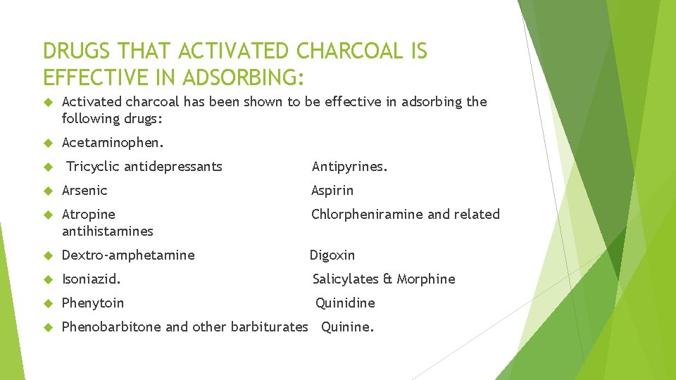 DRUGS THAT ACTIVATED CHARCOAL IS EFFECTIVE IN ADSORBING: Activated charcoal has been shown to