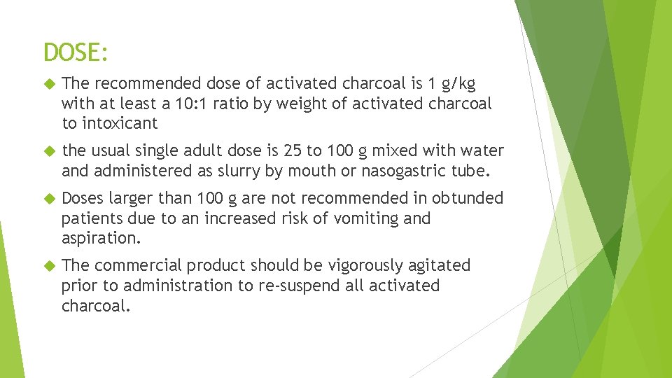 DOSE: The recommended dose of activated charcoal is 1 g/kg with at least a