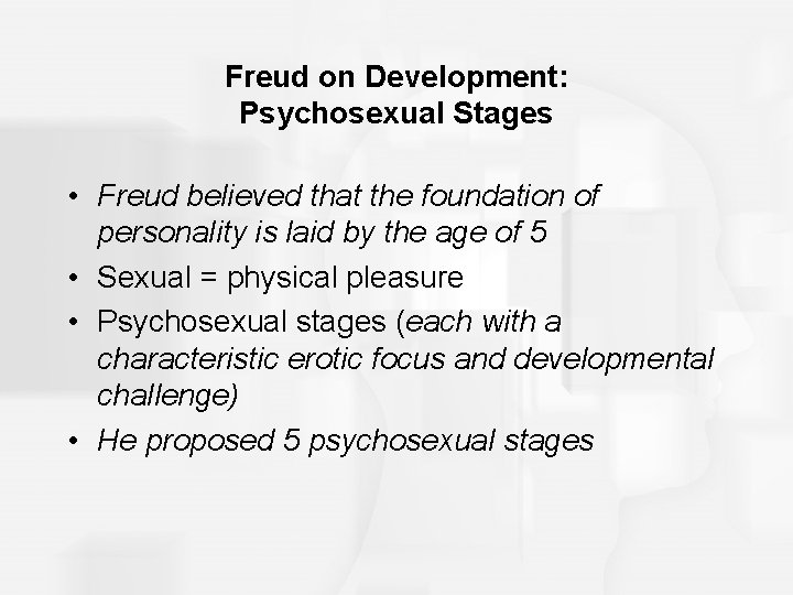 Freud on Development: Psychosexual Stages • Freud believed that the foundation of personality is