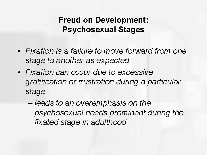 Freud on Development: Psychosexual Stages • Fixation is a failure to move forward from