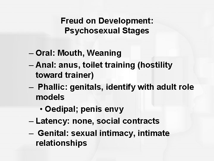 Freud on Development: Psychosexual Stages – Oral: Mouth, Weaning – Anal: anus, toilet training