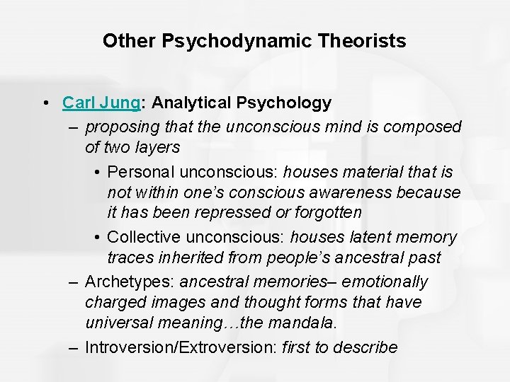 Other Psychodynamic Theorists • Carl Jung: Analytical Psychology – proposing that the unconscious mind