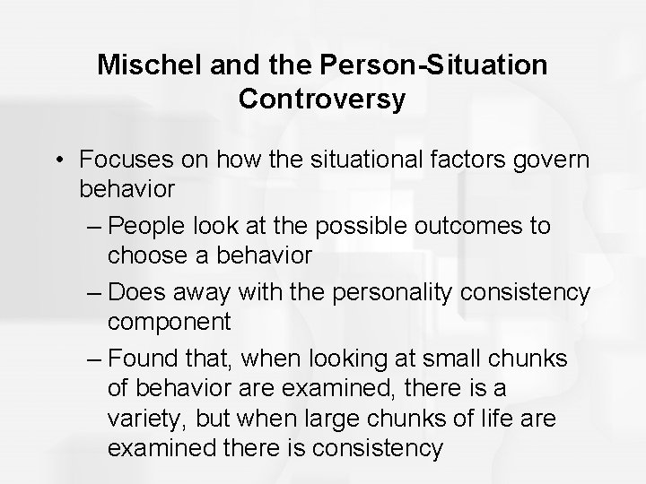 Mischel and the Person-Situation Controversy • Focuses on how the situational factors govern behavior