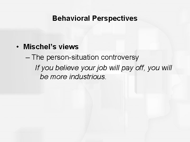 Behavioral Perspectives • Mischel’s views – The person-situation controversy If you believe your job