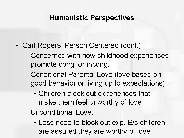 Humanistic Perspectives • Carl Rogers: Person Centered (cont. ) – Concerned with how childhood