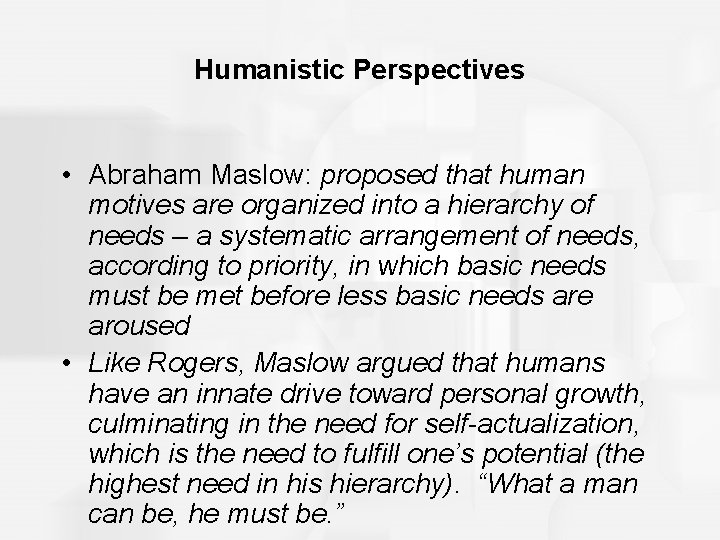 Humanistic Perspectives • Abraham Maslow: proposed that human motives are organized into a hierarchy