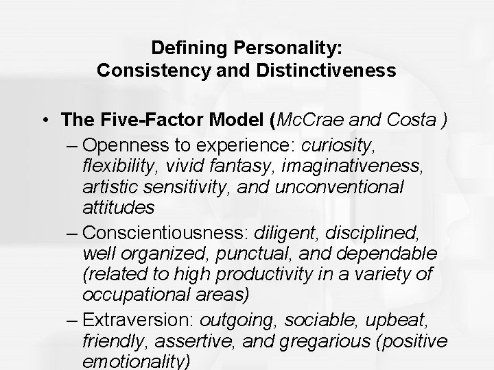 Defining Personality: Consistency and Distinctiveness • The Five-Factor Model (Mc. Crae and Costa )
