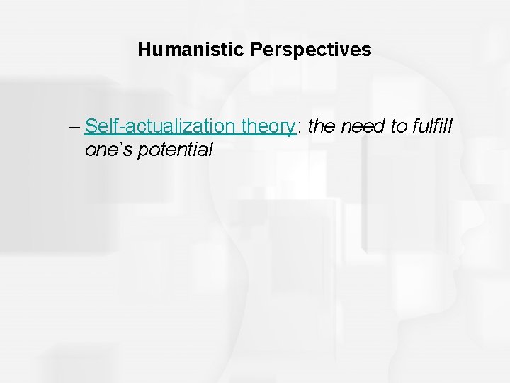Humanistic Perspectives – Self-actualization theory: the need to fulfill one’s potential 