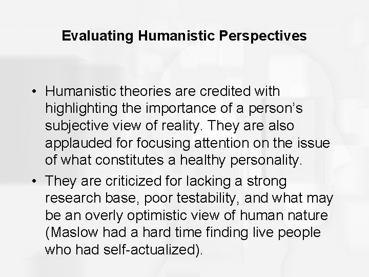 Evaluating Humanistic Perspectives • Humanistic theories are credited with highlighting the importance of a