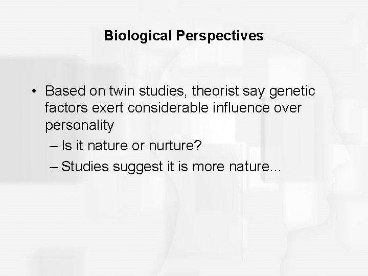 Biological Perspectives • Based on twin studies, theorist say genetic factors exert considerable influence