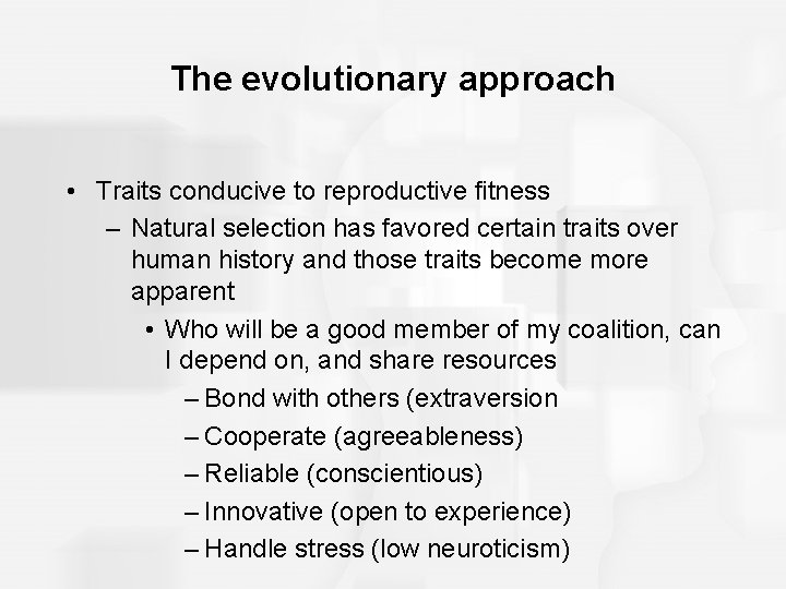 The evolutionary approach • Traits conducive to reproductive fitness – Natural selection has favored