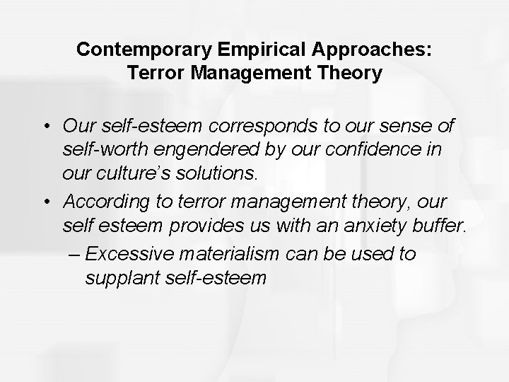 Contemporary Empirical Approaches: Terror Management Theory • Our self-esteem corresponds to our sense of