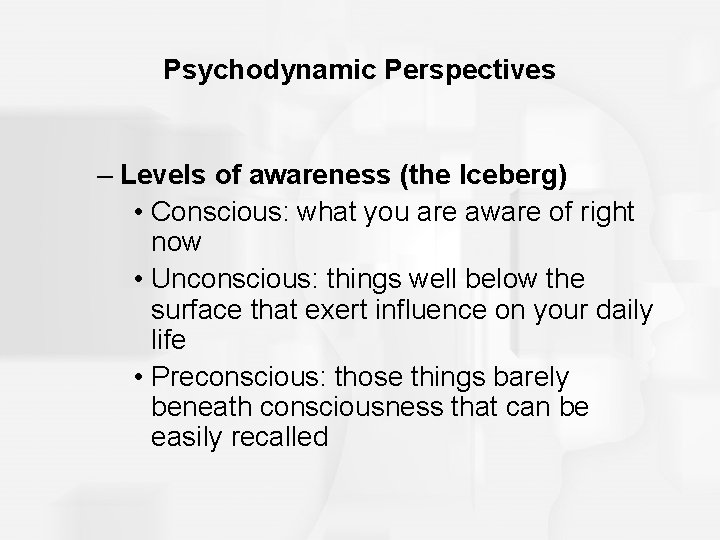 Psychodynamic Perspectives – Levels of awareness (the Iceberg) • Conscious: what you are aware