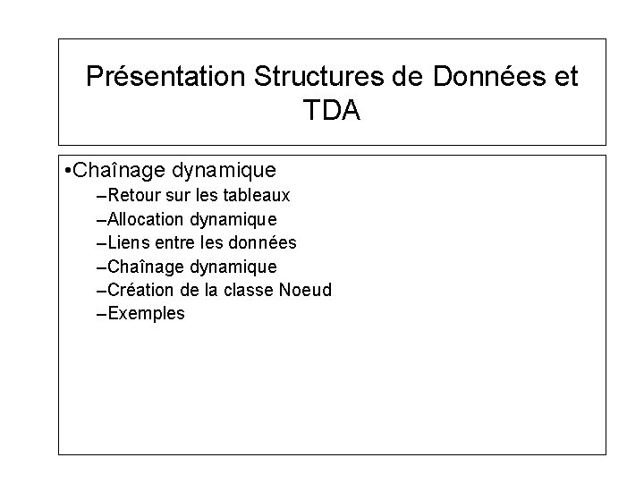 Présentation Structures de Données et TDA • Chaînage dynamique –Retour sur les tableaux –Allocation Présentation Structures de Données et TDA • Chaînage dynamique –Retour sur les tableaux –Allocation