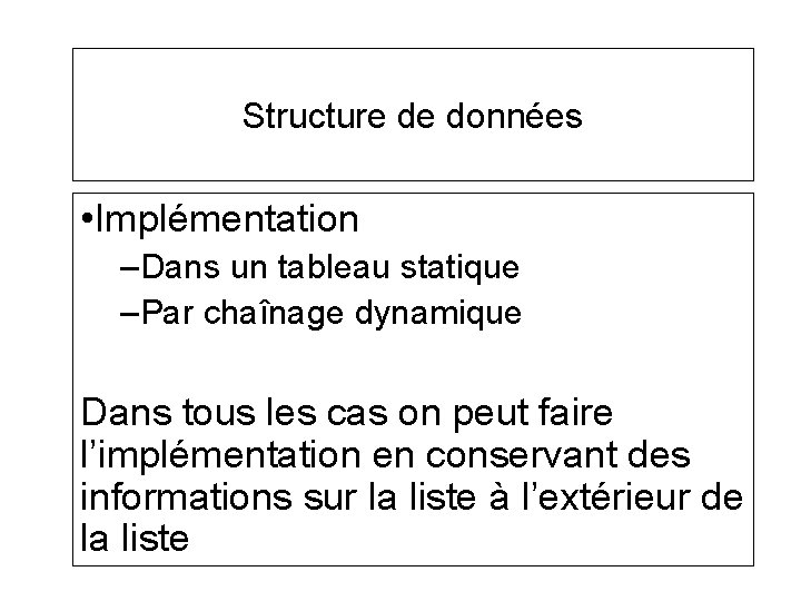 Structure de données • Implémentation –Dans un tableau statique –Par chaînage dynamique Dans tous Structure de données • Implémentation –Dans un tableau statique –Par chaînage dynamique Dans tous