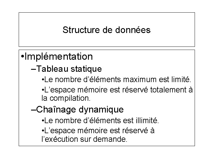 Structure de données • Implémentation –Tableau statique • Le nombre d’éléments maximum est limité. Structure de données • Implémentation –Tableau statique • Le nombre d’éléments maximum est limité.