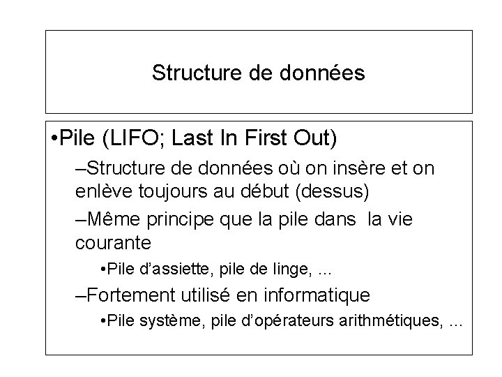 Structure de données • Pile (LIFO; Last In First Out) –Structure de données où Structure de données • Pile (LIFO; Last In First Out) –Structure de données où