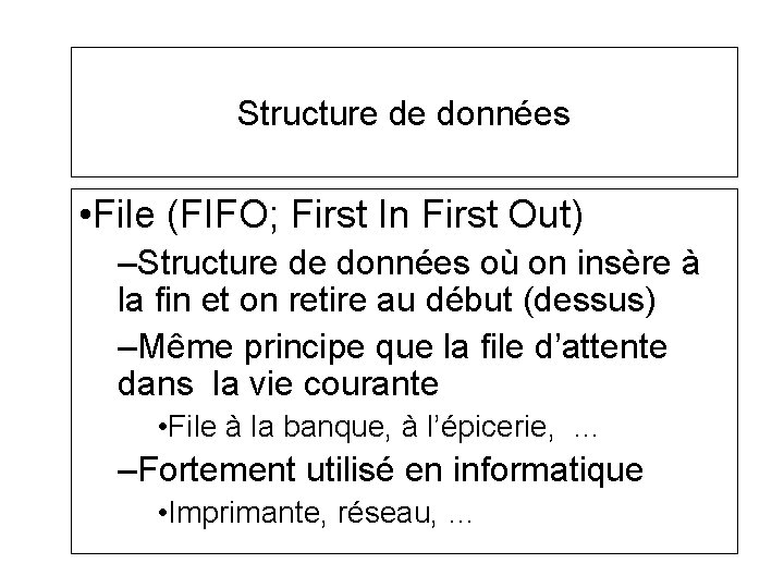 Structure de données • File (FIFO; First In First Out) –Structure de données où Structure de données • File (FIFO; First In First Out) –Structure de données où
