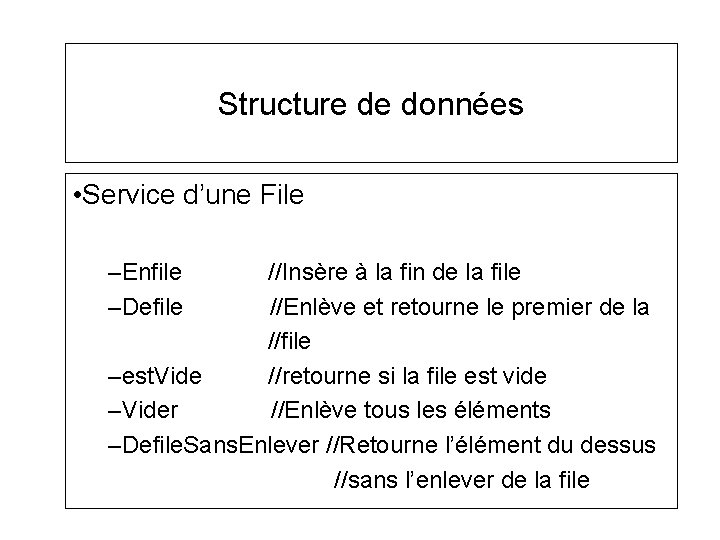 Structure de données • Service d’une File –Enfile –Defile //Insère à la fin de Structure de données • Service d’une File –Enfile –Defile //Insère à la fin de