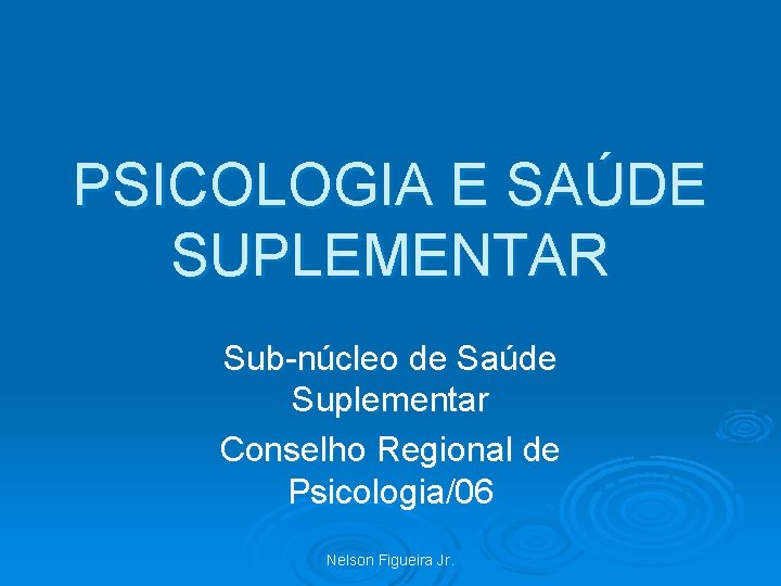 PSICOLOGIA E SAÚDE SUPLEMENTAR Sub-núcleo de Saúde Suplementar Conselho Regional de Psicologia/06 Nelson Figueira
