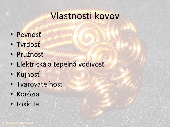 Vlastnosti kovov • • Pevnosť Tvrdosť Pružnosť Elektrická a tepelná vodivosť Kujnosť Tvarovateľnosť Korózia