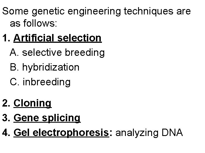 Some genetic engineering techniques are as follows: 1. Artificial selection A. selective breeding B.