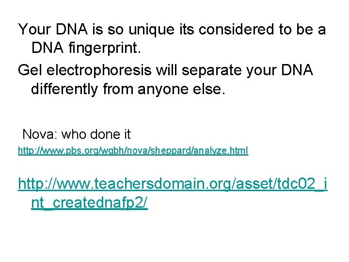 Your DNA is so unique its considered to be a DNA fingerprint. Gel electrophoresis