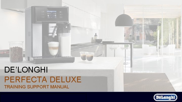 DE’LONGHI PERFECTA DELUXE TRAINING SUPPORT MANUAL De’Longhi Coffee Introduction 2018 