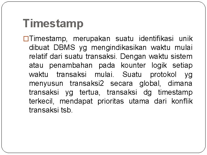Timestamp �Timestamp, merupakan suatu identifikasi unik dibuat DBMS yg mengindikasikan waktu mulai relatif dari Timestamp �Timestamp, merupakan suatu identifikasi unik dibuat DBMS yg mengindikasikan waktu mulai relatif dari
