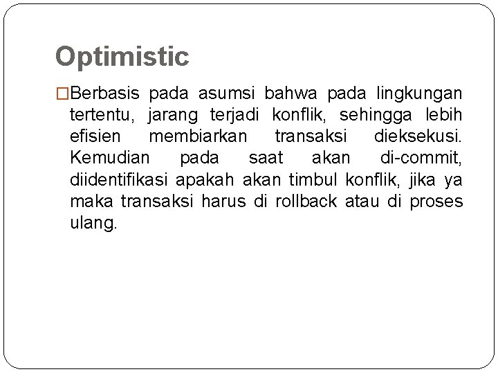 Optimistic �Berbasis pada asumsi bahwa pada lingkungan tertentu, jarang terjadi konflik, sehingga lebih efisien Optimistic �Berbasis pada asumsi bahwa pada lingkungan tertentu, jarang terjadi konflik, sehingga lebih efisien