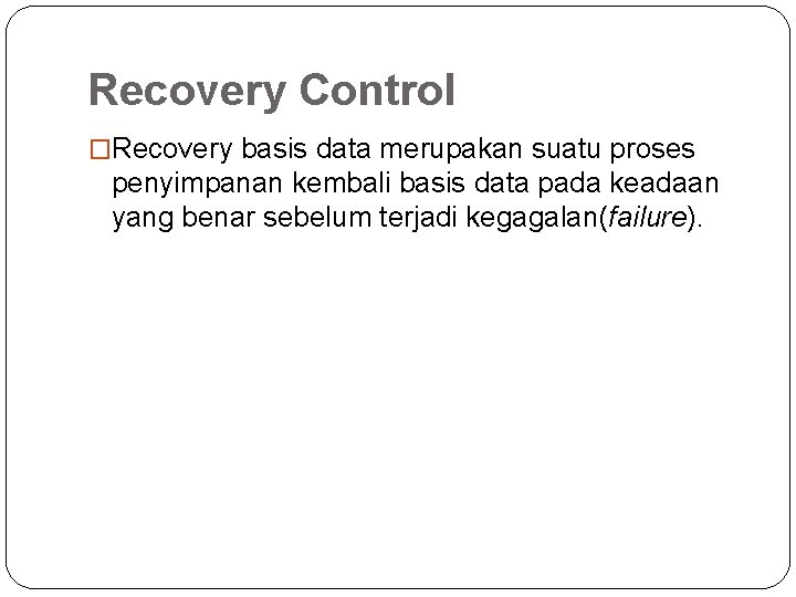 Recovery Control �Recovery basis data merupakan suatu proses penyimpanan kembali basis data pada keadaan Recovery Control �Recovery basis data merupakan suatu proses penyimpanan kembali basis data pada keadaan