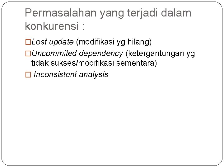 Permasalahan yang terjadi dalam konkurensi : �Lost update (modifikasi yg hilang) �Uncommited dependency (ketergantungan Permasalahan yang terjadi dalam konkurensi : �Lost update (modifikasi yg hilang) �Uncommited dependency (ketergantungan