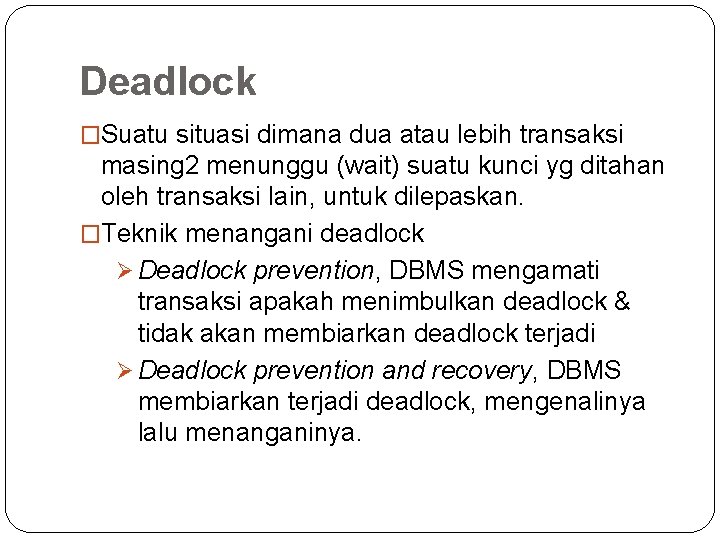Deadlock �Suatu situasi dimana dua atau lebih transaksi masing 2 menunggu (wait) suatu kunci Deadlock �Suatu situasi dimana dua atau lebih transaksi masing 2 menunggu (wait) suatu kunci