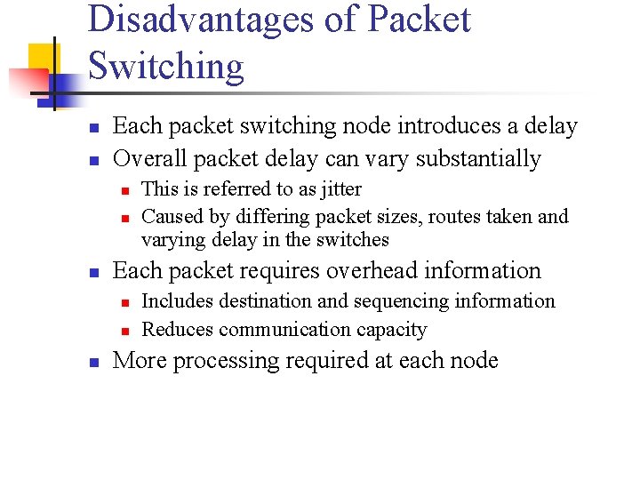 Disadvantages of Packet Switching n n Each packet switching node introduces a delay Overall