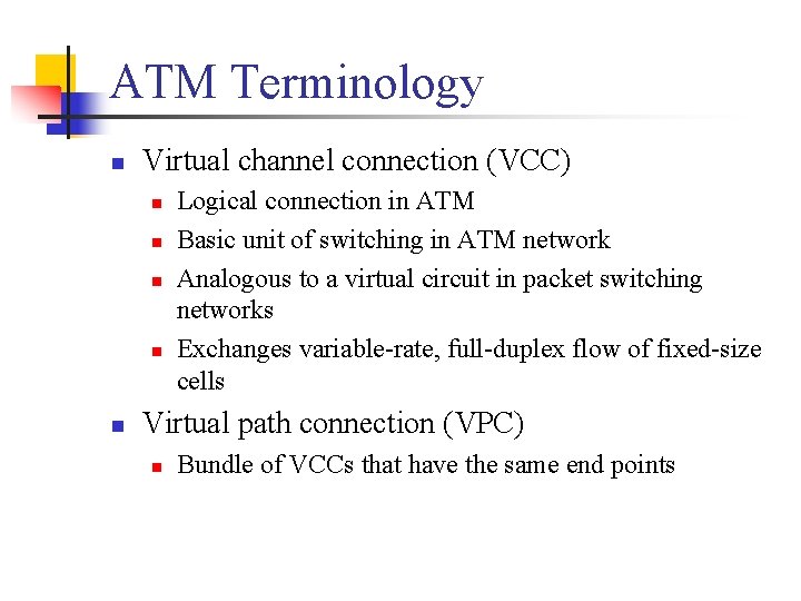 ATM Terminology n Virtual channel connection (VCC) n n n Logical connection in ATM