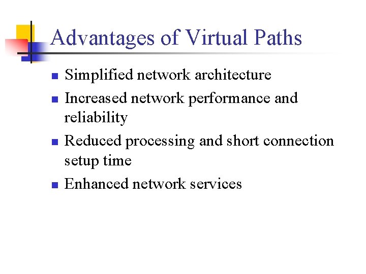 Advantages of Virtual Paths n n Simplified network architecture Increased network performance and reliability