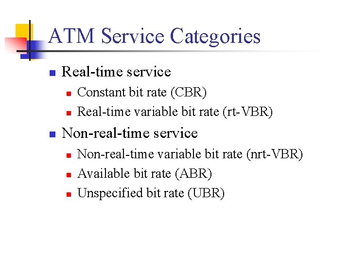 ATM Service Categories n Real-time service n n n Constant bit rate (CBR) Real-time