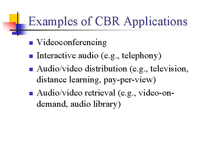 Examples of CBR Applications n n Videoconferencing Interactive audio (e. g. , telephony) Audio/video