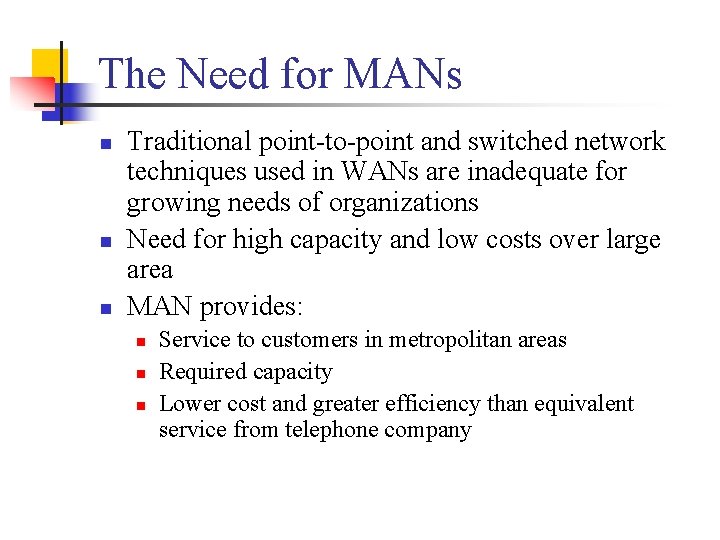 The Need for MANs n n n Traditional point-to-point and switched network techniques used