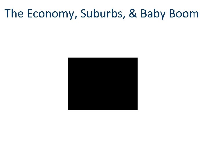 The Economy, Suburbs, & Baby Boom 