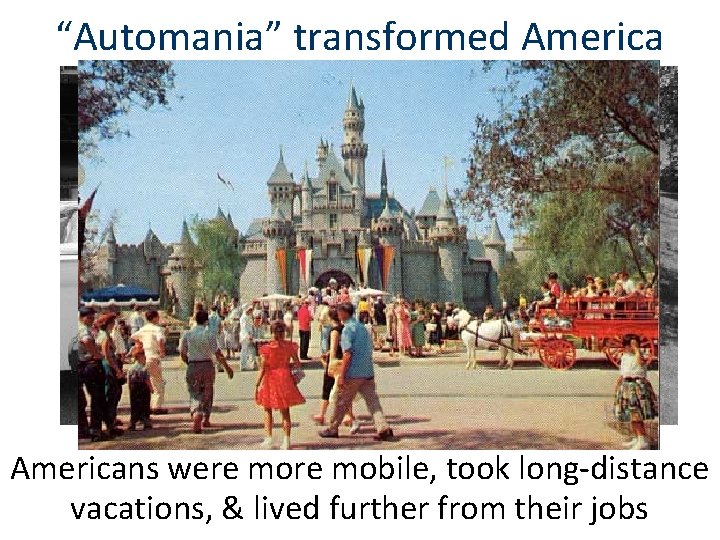 “Automania” transformed Americans were mobile, took long-distance vacations, & lived further from their jobs