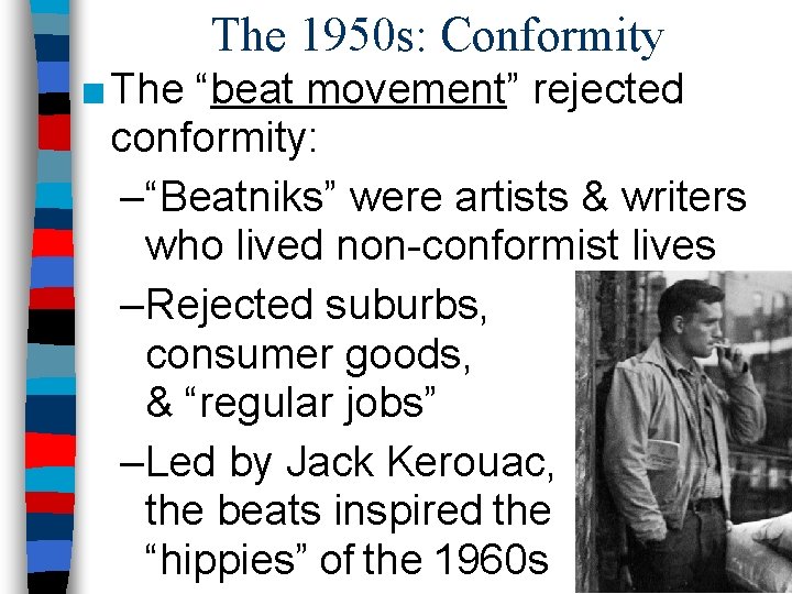 The 1950 s: Conformity ■ The “beat movement” rejected conformity: –“Beatniks” were artists &