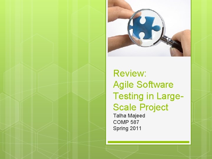 Review: Agile Software Testing in Large. Scale Project Talha Majeed COMP 587 Spring 2011 Review: Agile Software Testing in Large. Scale Project Talha Majeed COMP 587 Spring 2011