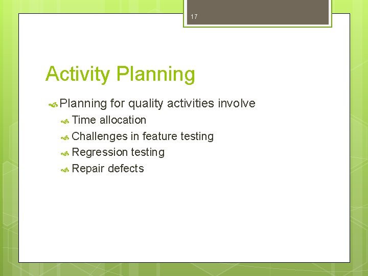 17 Activity Planning Time for quality activities involve allocation Challenges in feature testing Regression 17 Activity Planning Time for quality activities involve allocation Challenges in feature testing Regression