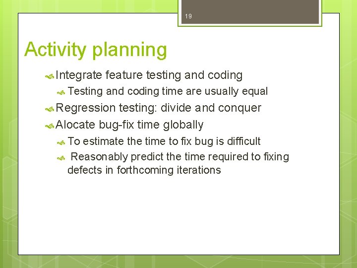 19 Activity planning Integrate Testing feature testing and coding time are usually equal Regression 19 Activity planning Integrate Testing feature testing and coding time are usually equal Regression
